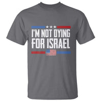 I’m Not Dying For Israel America First Political Statement T Shirt Red White Blue Patriotic Military Protest