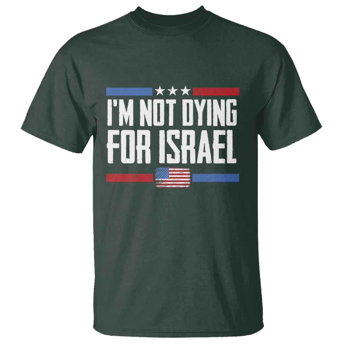 I’m Not Dying For Israel America First Political Statement T Shirt Red White Blue Patriotic Military Protest