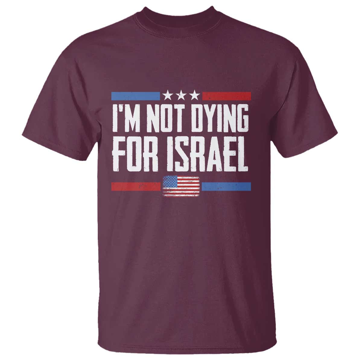 I’m Not Dying For Israel America First Political Statement T Shirt Red White Blue Patriotic Military Protest