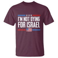 I’m Not Dying For Israel America First Political Statement T Shirt Red White Blue Patriotic Military Protest