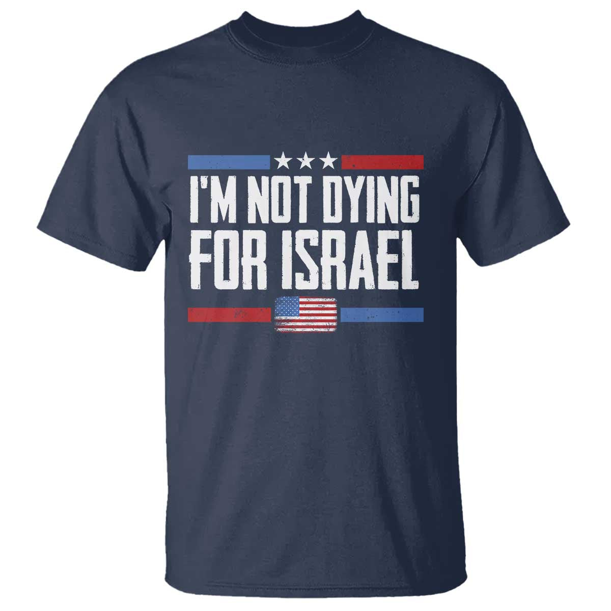 I’m Not Dying For Israel America First Political Statement T Shirt Red White Blue Patriotic Military Protest