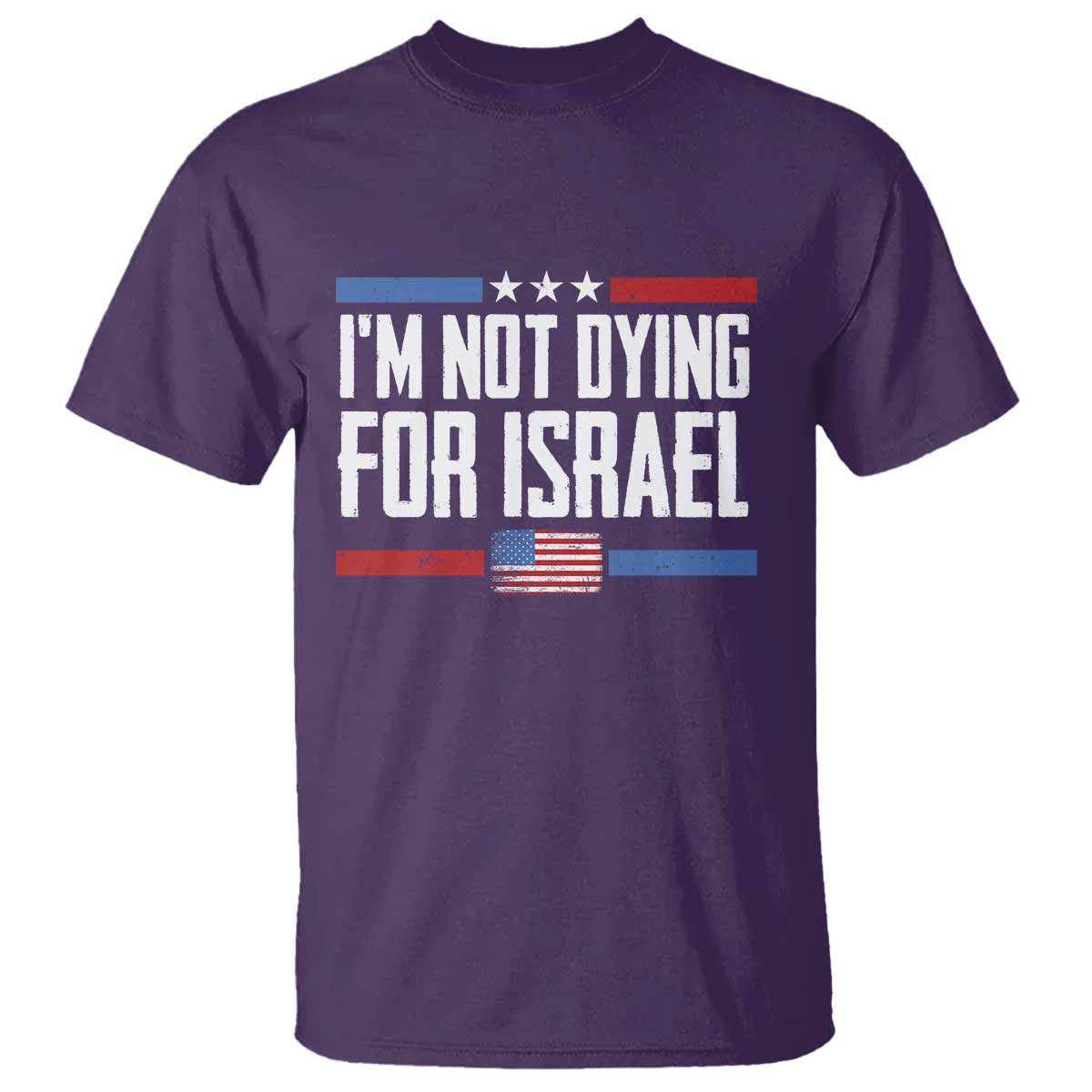 I’m Not Dying For Israel America First Political Statement T Shirt Red White Blue Patriotic Military Protest