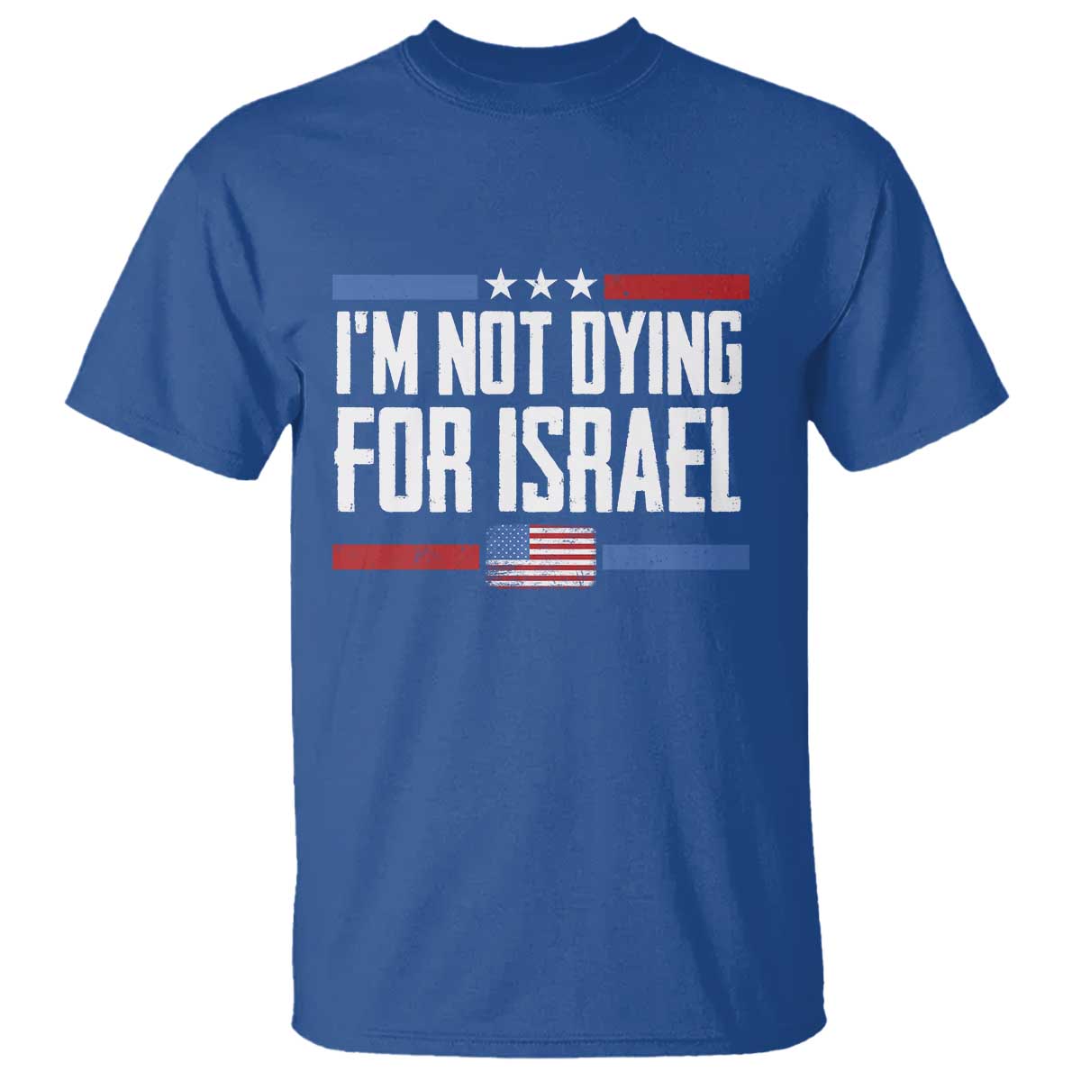 I’m Not Dying For Israel America First Political Statement T Shirt Red White Blue Patriotic Military Protest
