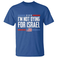 I’m Not Dying For Israel America First Political Statement T Shirt Red White Blue Patriotic Military Protest