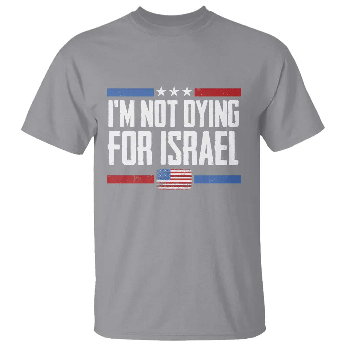I’m Not Dying For Israel America First Political Statement T Shirt Red White Blue Patriotic Military Protest