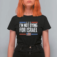 I’m Not Dying For Israel America First Political Statement T Shirt For Women Red White Blue Patriotic Military Protest
