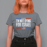 I’m Not Dying For Israel America First Political Statement T Shirt For Women Red White Blue Patriotic Military Protest
