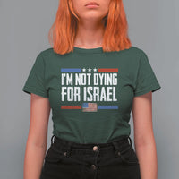 I’m Not Dying For Israel America First Political Statement T Shirt For Women Red White Blue Patriotic Military Protest