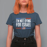 I’m Not Dying For Israel America First Political Statement T Shirt For Women Red White Blue Patriotic Military Protest