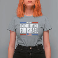 I’m Not Dying For Israel America First Political Statement T Shirt For Women Red White Blue Patriotic Military Protest