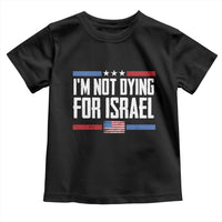 I’m Not Dying For Israel America First Political Statement Toddler T Shirt Red White Blue Patriotic Military Protest