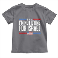 I’m Not Dying For Israel America First Political Statement Toddler T Shirt Red White Blue Patriotic Military Protest