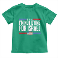 I’m Not Dying For Israel America First Political Statement Toddler T Shirt Red White Blue Patriotic Military Protest