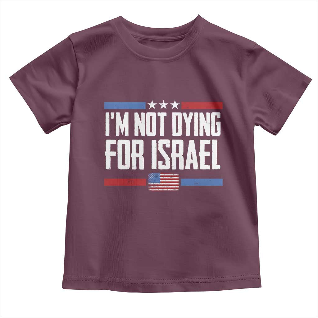 I’m Not Dying For Israel America First Political Statement Toddler T Shirt Red White Blue Patriotic Military Protest