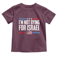 I’m Not Dying For Israel America First Political Statement Toddler T Shirt Red White Blue Patriotic Military Protest