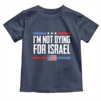I’m Not Dying For Israel America First Political Statement Toddler T Shirt Red White Blue Patriotic Military Protest