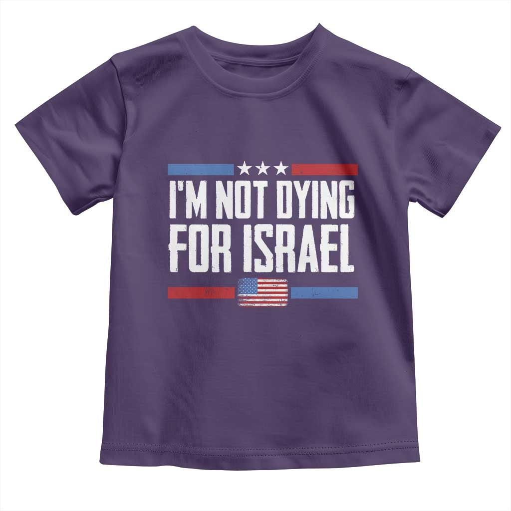 I’m Not Dying For Israel America First Political Statement Toddler T Shirt Red White Blue Patriotic Military Protest