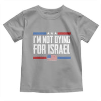 I’m Not Dying For Israel America First Political Statement Toddler T Shirt Red White Blue Patriotic Military Protest