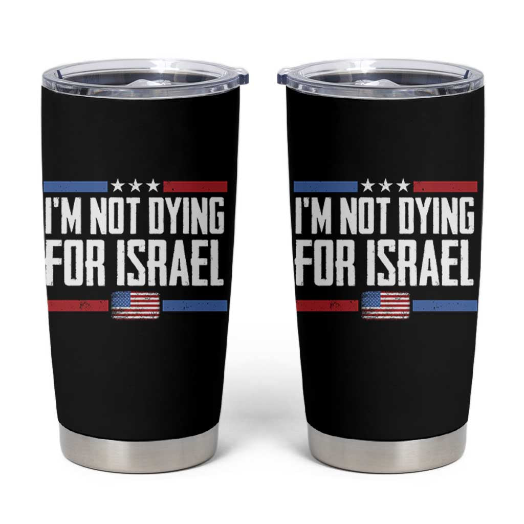 I’m Not Dying For Israel America First Political Statement Tumbler Cup Red White Blue Patriotic Military Protest