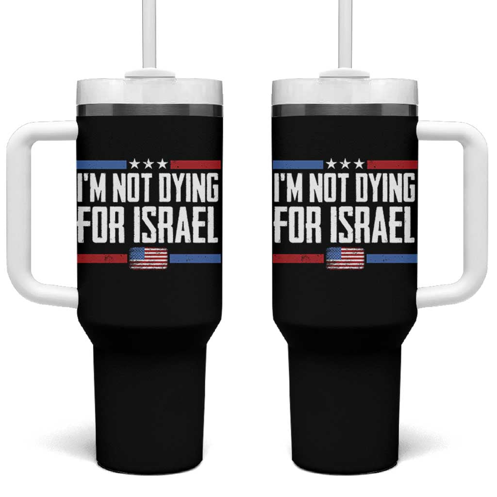 I’m Not Dying For Israel America First Political Statement Tumbler With Handle Red White Blue Patriotic Military Protest