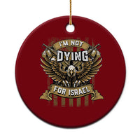 I’m Not Dying For Israel America First Military Statement Ceramic Ornament atriotic Eagle Veteran Anti Foreign War