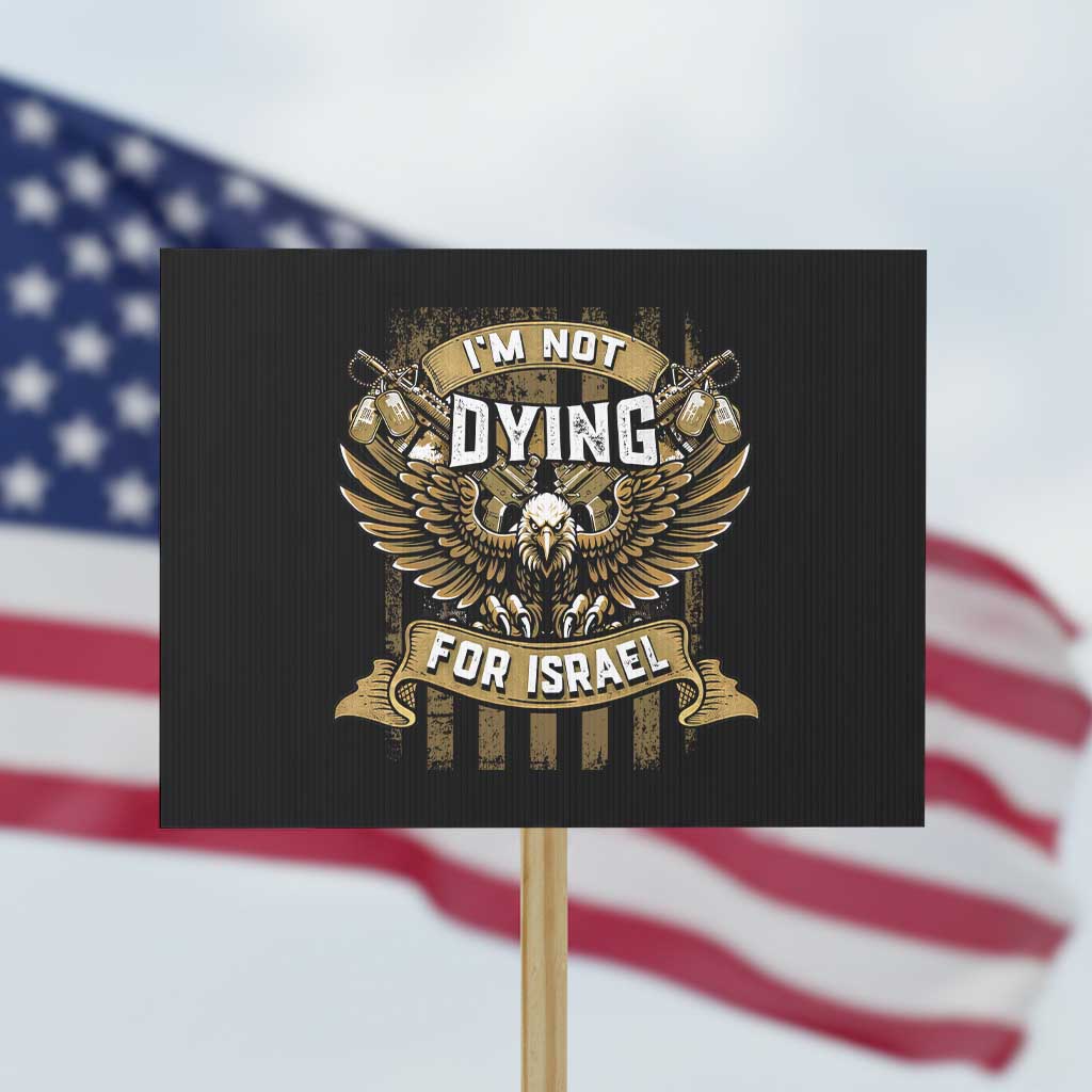 I’m Not Dying For Israel America First Military Statement Protest Sign atriotic Eagle Veteran Anti Foreign War