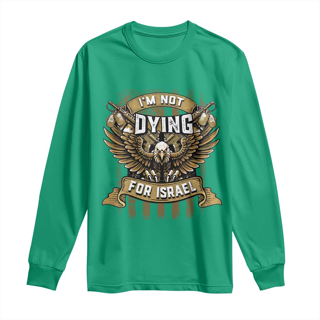 I’m Not Dying For Israel America First Military Statement Long Sleeve Shirt atriotic Eagle Veteran Anti Foreign War