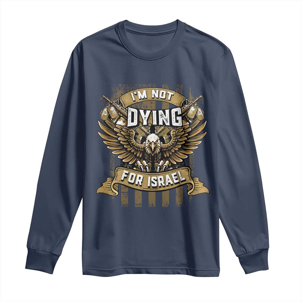 I’m Not Dying For Israel America First Military Statement Long Sleeve Shirt atriotic Eagle Veteran Anti Foreign War