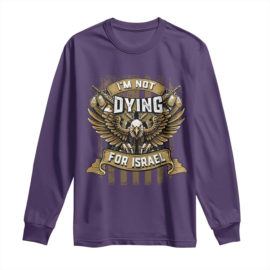 I’m Not Dying For Israel America First Military Statement Long Sleeve Shirt atriotic Eagle Veteran Anti Foreign War
