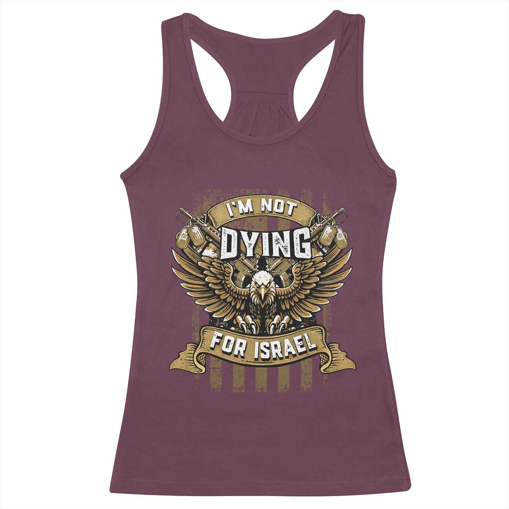 I’m Not Dying For Israel America First Military Statement Racerback Tank Top atriotic Eagle Veteran Anti Foreign War