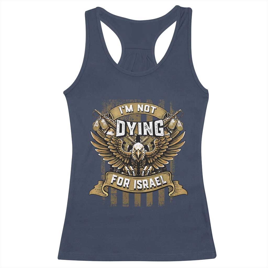 I’m Not Dying For Israel America First Military Statement Racerback Tank Top atriotic Eagle Veteran Anti Foreign War