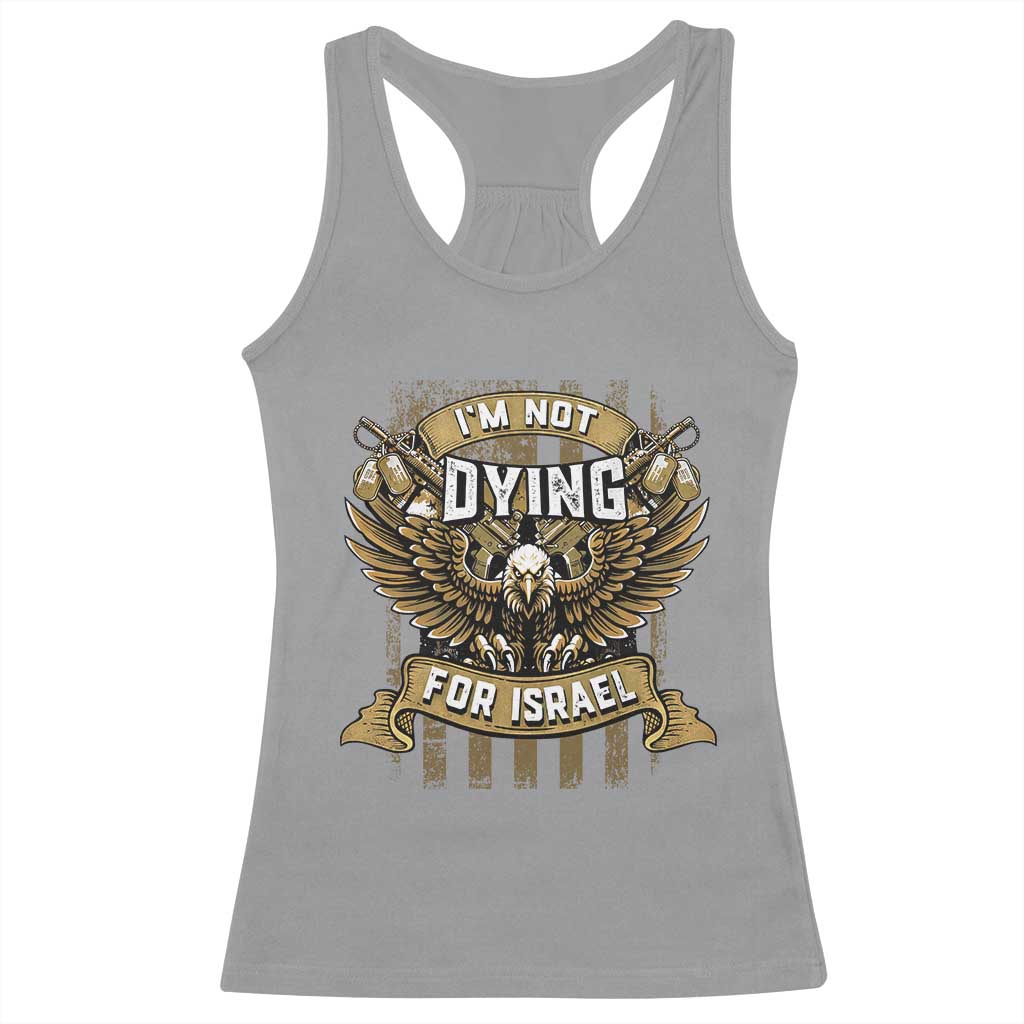 I’m Not Dying For Israel America First Military Statement Racerback Tank Top atriotic Eagle Veteran Anti Foreign War