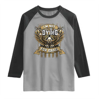 I’m Not Dying For Israel America First Military Statement Raglan Shirt atriotic Eagle Veteran Anti Foreign War