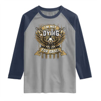 I’m Not Dying For Israel America First Military Statement Raglan Shirt atriotic Eagle Veteran Anti Foreign War