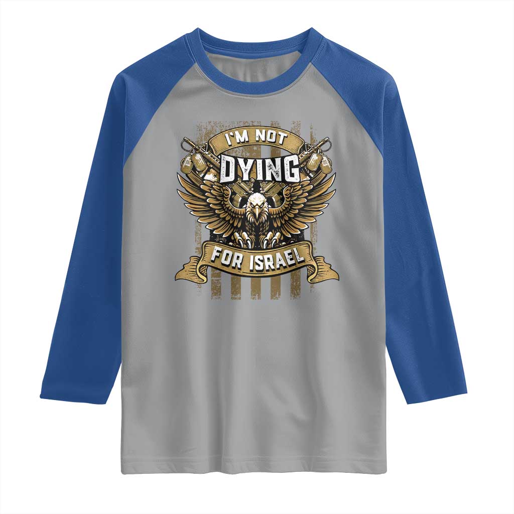 I’m Not Dying For Israel America First Military Statement Raglan Shirt atriotic Eagle Veteran Anti Foreign War