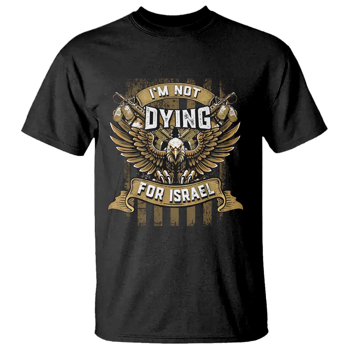 I’m Not Dying For Israel America First Military Statement T Shirt atriotic Eagle Veteran Anti Foreign War
