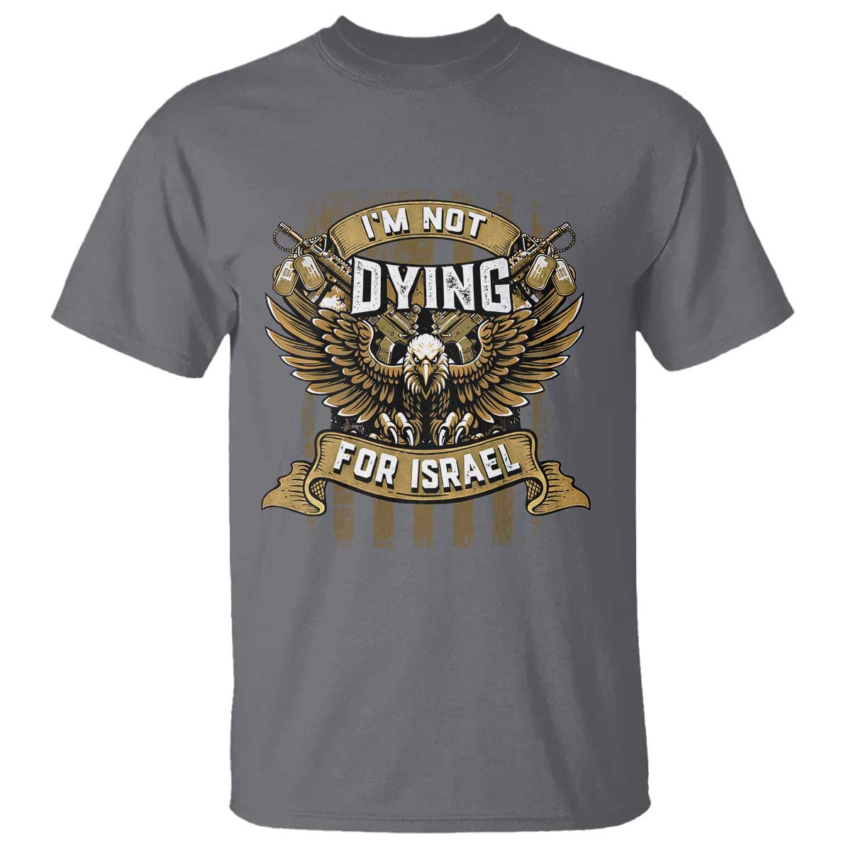I’m Not Dying For Israel America First Military Statement T Shirt atriotic Eagle Veteran Anti Foreign War