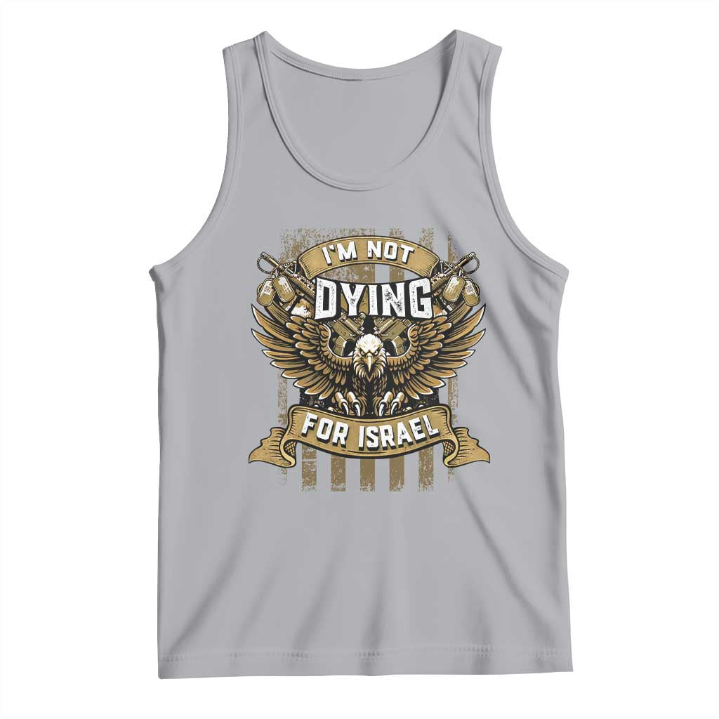 I’m Not Dying For Israel America First Military Statement Tank Top atriotic Eagle Veteran Anti Foreign War