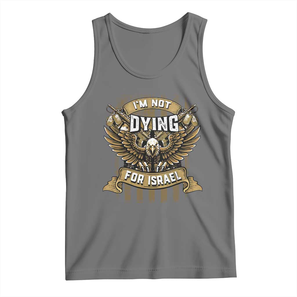 I’m Not Dying For Israel America First Military Statement Tank Top atriotic Eagle Veteran Anti Foreign War