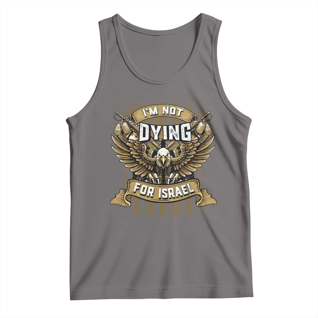 I’m Not Dying For Israel America First Military Statement Tank Top atriotic Eagle Veteran Anti Foreign War
