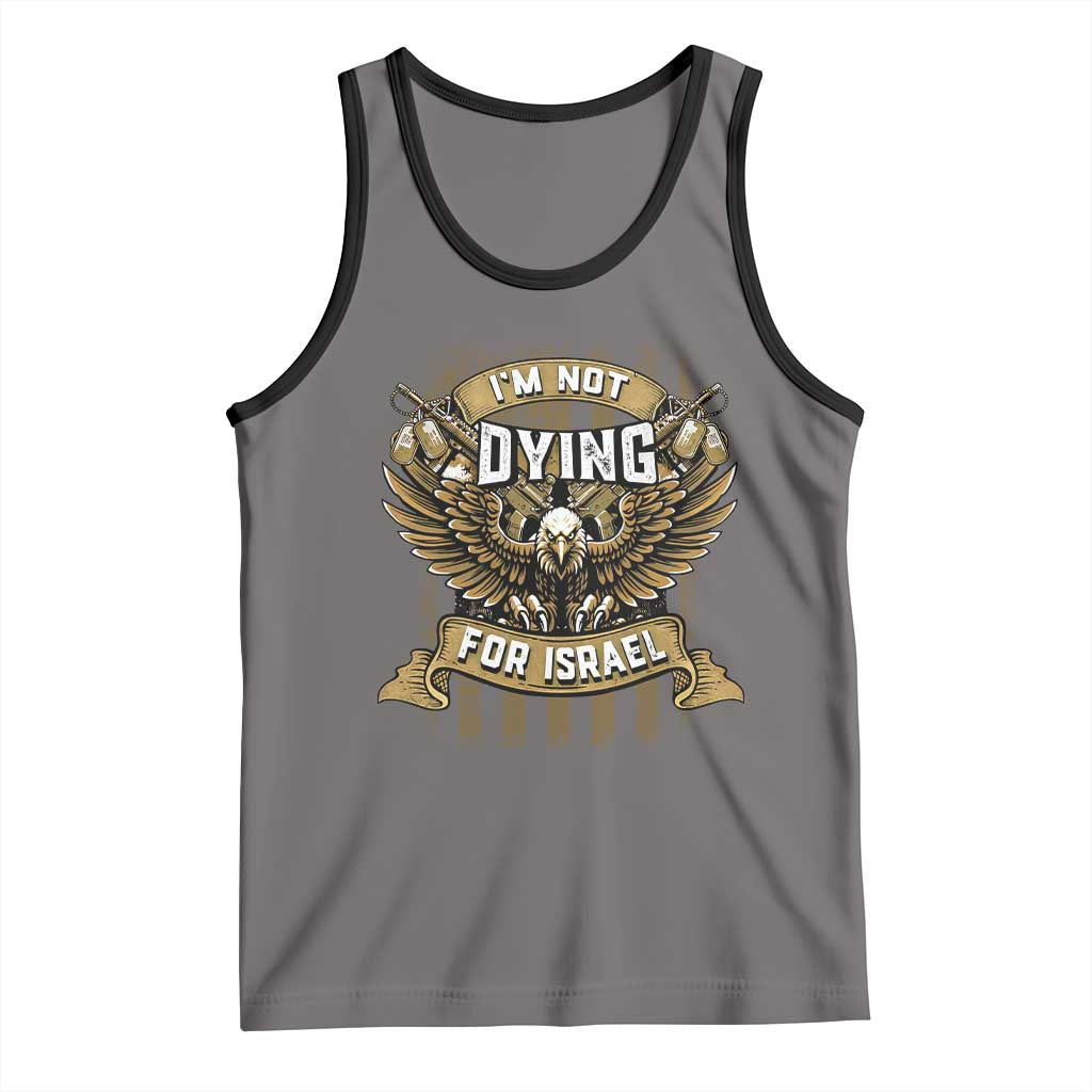 I’m Not Dying For Israel America First Military Statement Tank Top atriotic Eagle Veteran Anti Foreign War