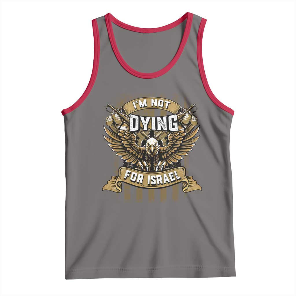 I’m Not Dying For Israel America First Military Statement Tank Top atriotic Eagle Veteran Anti Foreign War