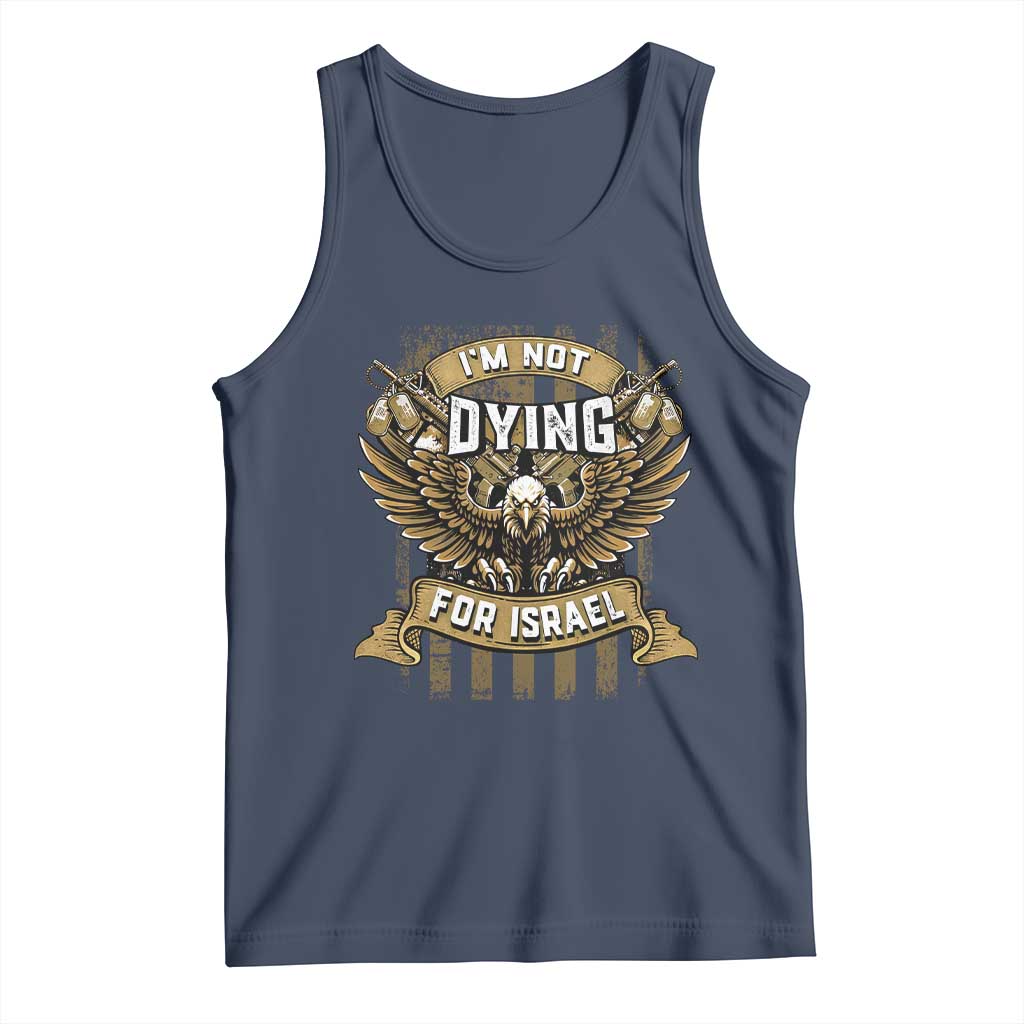 I’m Not Dying For Israel America First Military Statement Tank Top atriotic Eagle Veteran Anti Foreign War