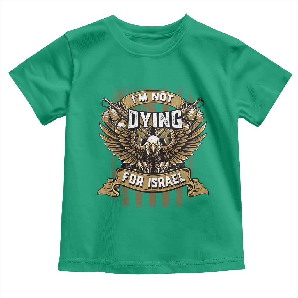I’m Not Dying For Israel America First Military Statement Toddler T Shirt atriotic Eagle Veteran Anti Foreign War