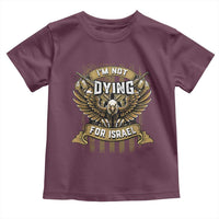 I’m Not Dying For Israel America First Military Statement Toddler T Shirt atriotic Eagle Veteran Anti Foreign War