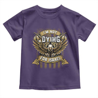 I’m Not Dying For Israel America First Military Statement Toddler T Shirt atriotic Eagle Veteran Anti Foreign War