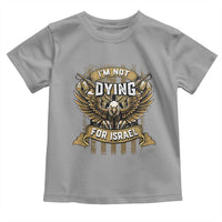I’m Not Dying For Israel America First Military Statement Toddler T Shirt atriotic Eagle Veteran Anti Foreign War