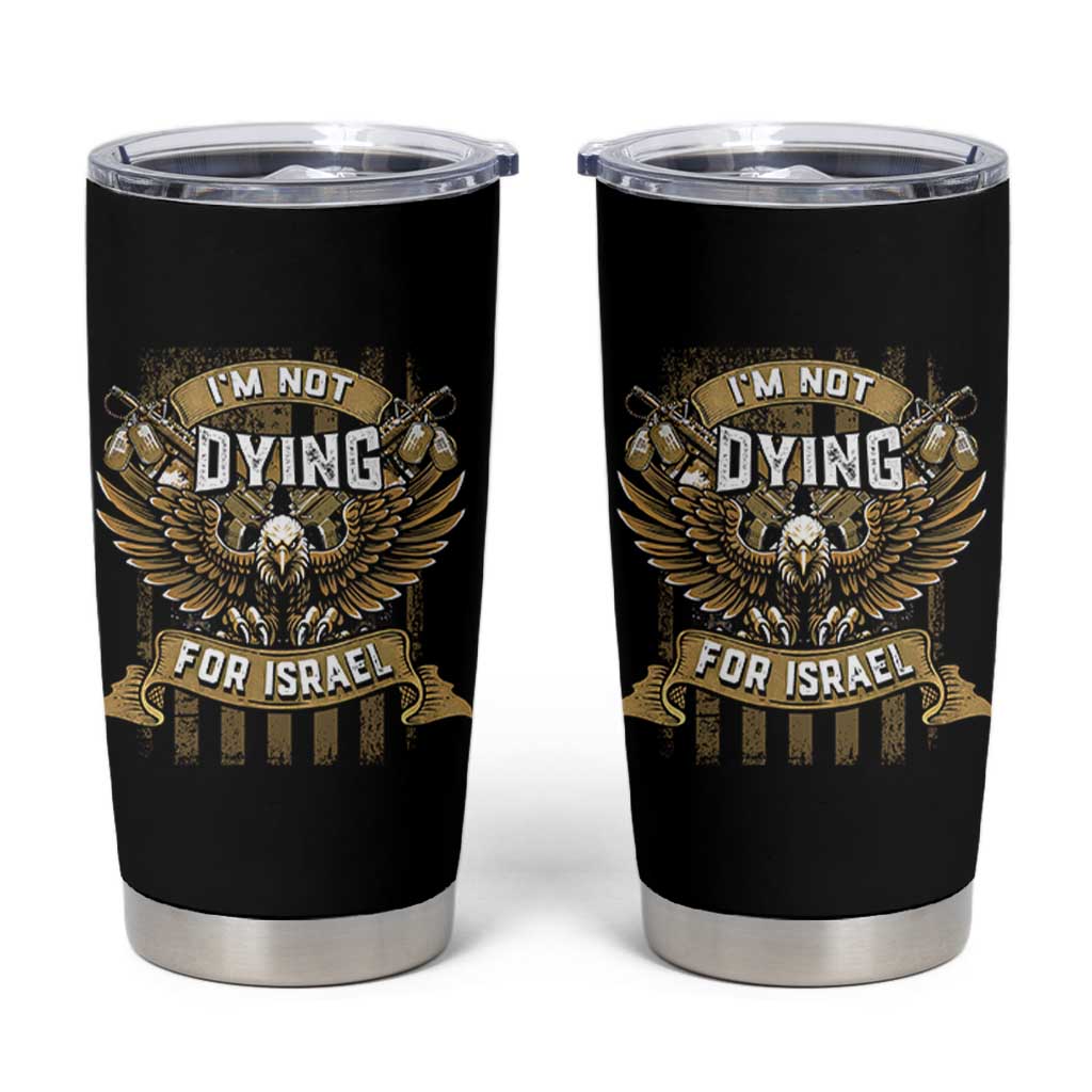 I’m Not Dying For Israel America First Military Statement Tumbler Cup atriotic Eagle Veteran Anti Foreign War