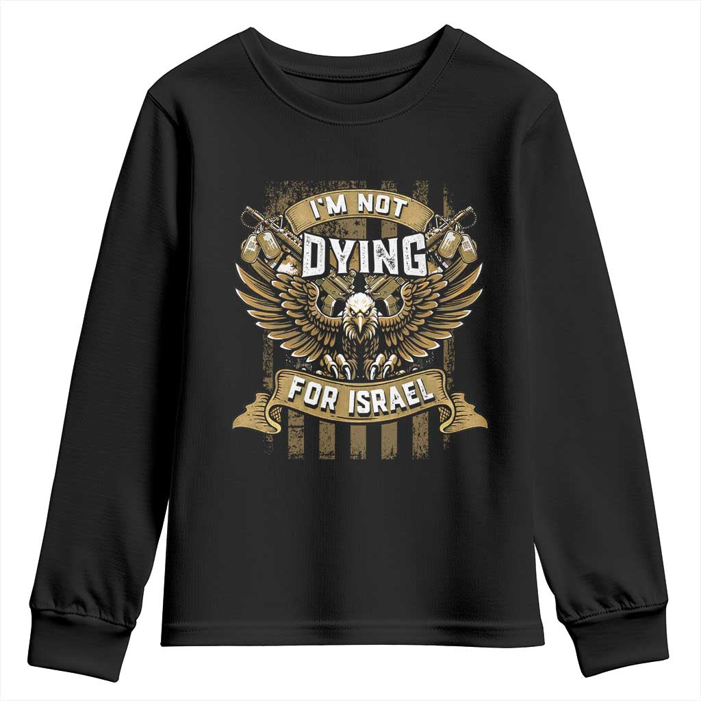 I’m Not Dying For Israel America First Military Statement Youth Sweatshirt atriotic Eagle Veteran Anti Foreign War