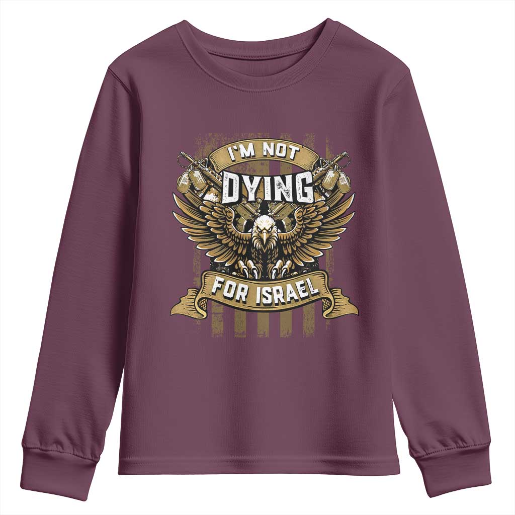 I’m Not Dying For Israel America First Military Statement Youth Sweatshirt atriotic Eagle Veteran Anti Foreign War